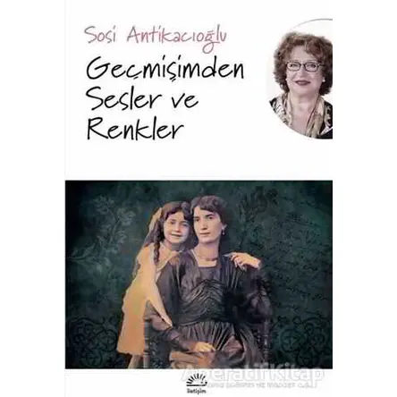 Geçmişimden Sesler ve Renkler - Sosi Antikacıoğlu - İletişim Yayınevi