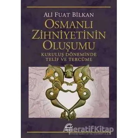 Osmanlı Zihniyetinin Oluşumu - Ali Fuat Bilkan - İletişim Yayınevi