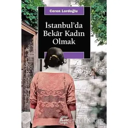 İstanbulda Bekar Kadın Olmak - Ceren Lordoğlu - İletişim Yayınevi