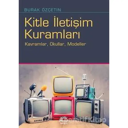 Kitle İletişim Kuramları - Burak Özçetin - İletişim Yayınevi