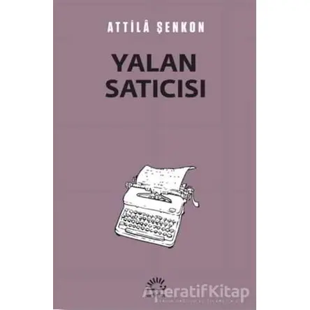 Yalan Satıcısı - Attila Şenkon - İletişim Yayınevi