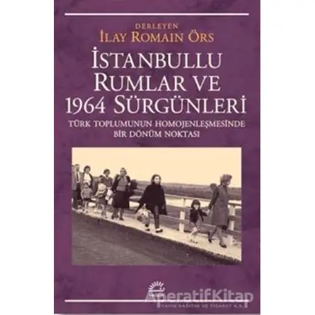 İstanbullu Rumlar ve 1964 Sürgünleri - İlay Romain Örs - İletişim Yayınevi