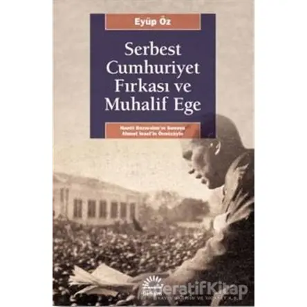 Serbest Cumhuriyet Fırkası ve Muhalif Ege - Eyüp Öz - İletişim Yayınevi