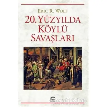 20. Yüzyılda Köylü Savaşları - Eric R. Wolf - İletişim Yayınevi
