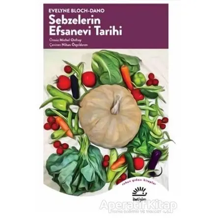 Sebzelerin Efsanevi Tarihi - Evelyne Bloch - İletişim Yayınevi