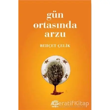Gün Ortasında Arzu - Behçet Çelik - İletişim Yayınevi