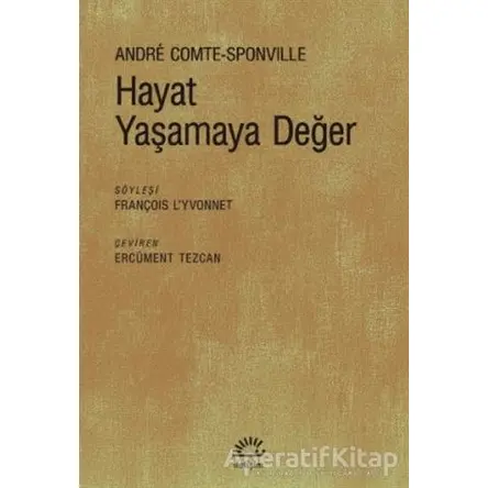 Hayat Yaşamaya Değer - Andre Comte-Sponville - İletişim Yayınevi