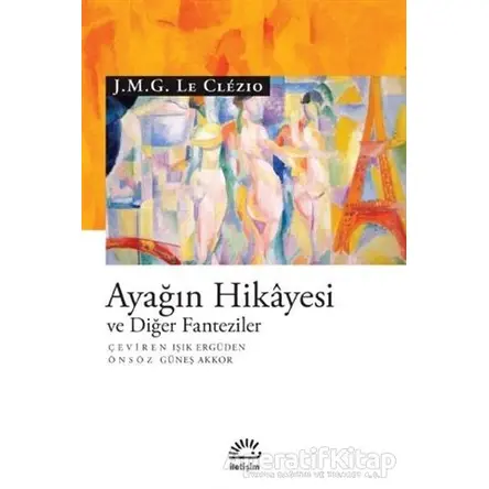 Ayağın Hikayesi ve Diğer Fanteziler - J. M. G. Le Clezio - İletişim Yayınevi