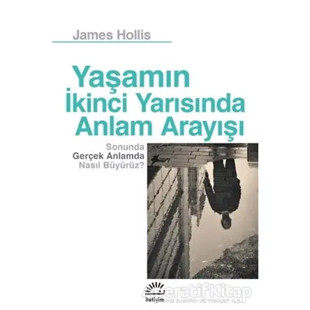 Yaşamın İkinci Yarısında Anlam Arayışı - James Hollis - İletişim Yayınevi
