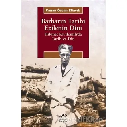 Barbarın Tarihi - Ezilenin Dini - Canan Özcan Eliaçık - İletişim Yayınevi