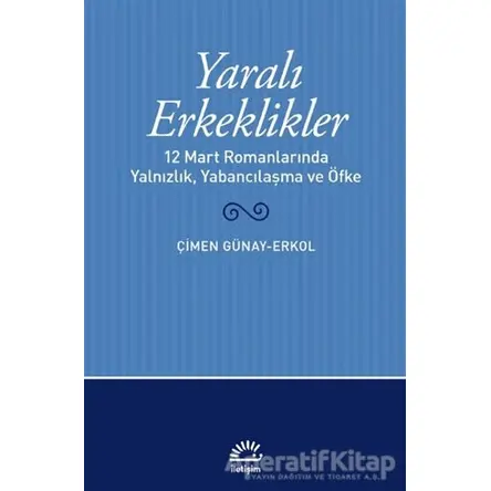 Yaralı Erkeklikler - Çimen Günay Erkol - İletişim Yayınevi