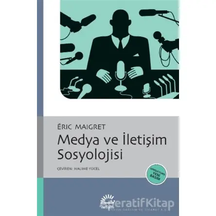 Medya ve İletişim Sosyolojisi - Eric Maigret - İletişim Yayınevi