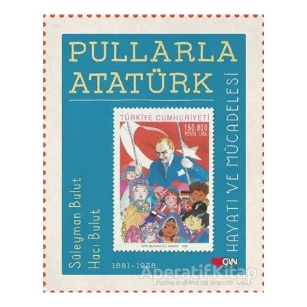 Pullarla Atatürk: Hayatı ve Mücadelesi (1881-1938) - Süleyman Bulut - Can Çocuk Yayınları