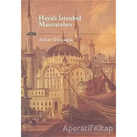 Hayali İstanbul Manzaraları - Aykut Gürçağlar - Yapı Kredi Yayınları