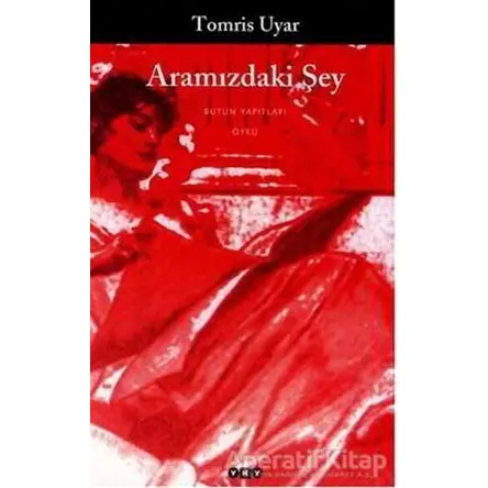 Aramızdaki Şey - Tomris Uyar - Yapı Kredi Yayınları
