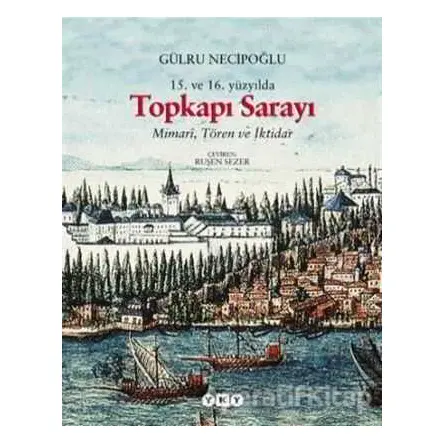 15. ve 16. Yüzyılda Topkapı Sarayı Mimari, Tören ve İktidar