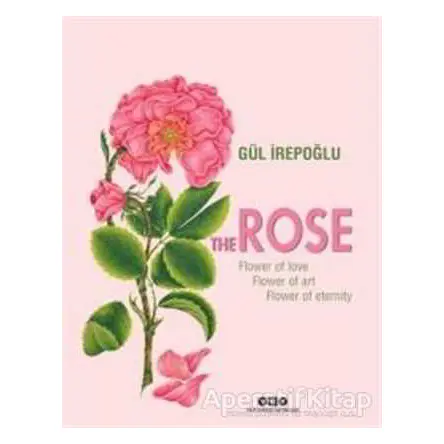 The Rose : Flower of Love, Flower of Art, Flower of Eternity - Gül İrepoğlu - Yapı Kredi Yayınları
