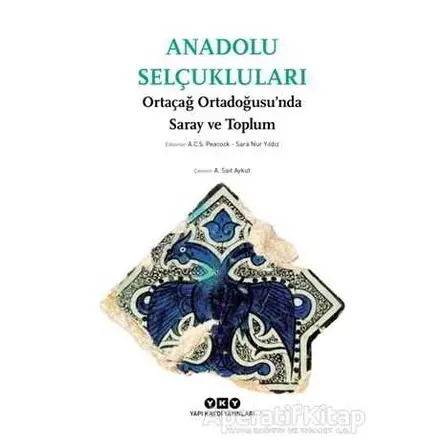 Anadolu Selçukluları - Ortaçağ Ortadoğusu’nda Saray ve Toplum