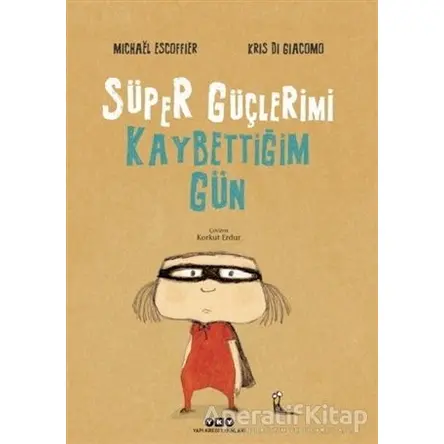 Süper Güçlerimi Kaybettiğim Gün - Michael Escoffier - Yapı Kredi Yayınları