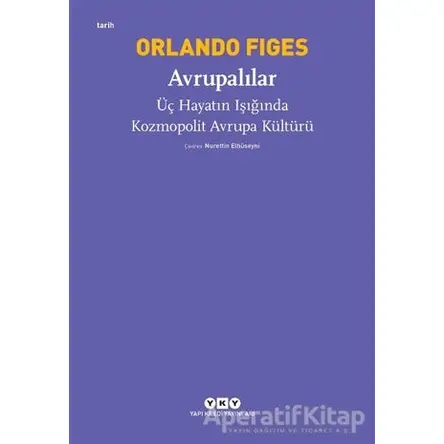 Avrupalılar - Üç Hayatın Işığında Kozmopolit Avrupa Kültürü - Orlando Figes - Yapı Kredi Yayınları