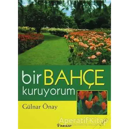 Bir Bahçe Kuruyorum - Gülnar Önay - İnkılap Kitabevi