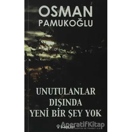 Unutulanlar Dışında Yeni Bir Şey Yok - Osman Pamukoğlu - İnkılap Kitabevi