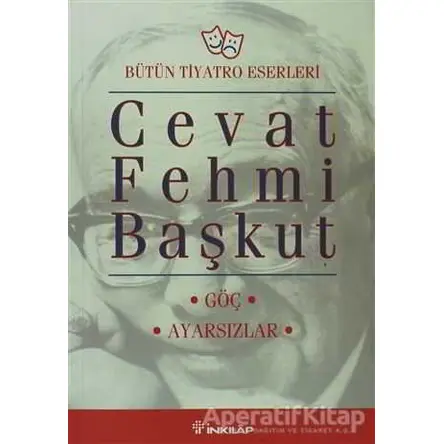 Bütün Tiyatro Eserleri: Göç / Ayarsızlar - Cevat Fehmi Başkut - İnkılap Kitabevi