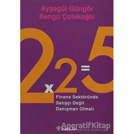 2x2=5 Finans Sektöründe Satışçı Değil Danışman Olmalı - Ayşegül Güngör - İnkılap Kitabevi