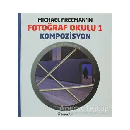 Michael Freeman’ın Fotoğraf Okulu 1 - Kompozisyon - Michael Freeman - İnkılap Kitabevi