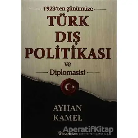 1923ten Günümüze Türk Dış Politikası ve Diplomasisi - Ayhan Kamel - İnkılap Kitabevi
