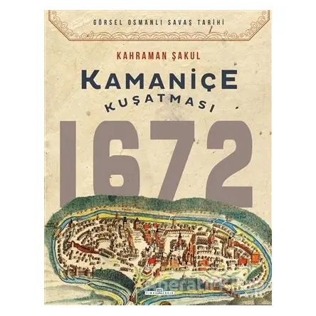 Kamaniçe Kuşatması 1672 - Kahraman Şakul - Timaş Yayınları