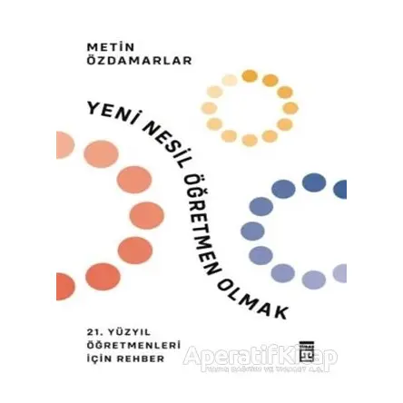 Yeni Nesil Öğretmen Olmak - Metin Özdamarlar - Timaş Yayınları