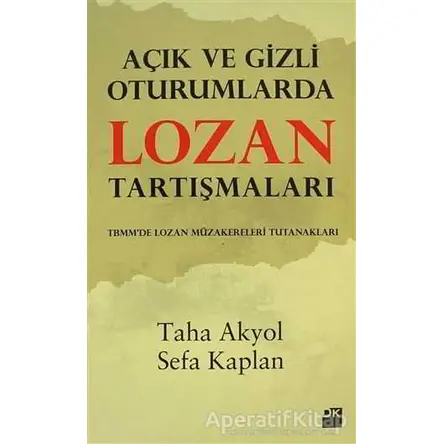 Açık ve Gizli Oturumlarda Lozan Tartışmaları - Sefa Kaplan - Doğan Kitap
