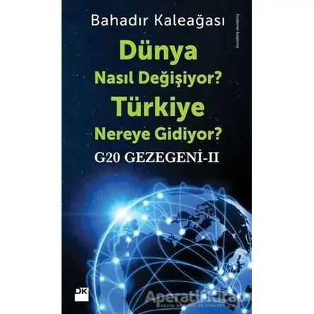 G20 Gezegeni 2 : Dünya Nasıl Değişiyor? Türkiye Nereye Gidiyor? - Bahadır Kaleağası - Doğan Kitap