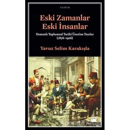 Eski Zamanlar Eski İnsanlar - Yavuz Selim Karakışla - Doğan Kitap
