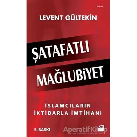 Şatafatlı Mağlubiyet : İslamcıların İktidarla İmtihanı - Levent Gültekin - Doğan Kitap