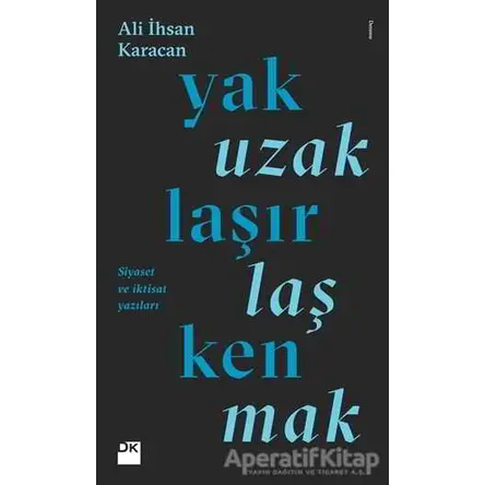 Yaklaşırken Uzaklaşmak - Ali İhsan Karacan - Doğan Kitap