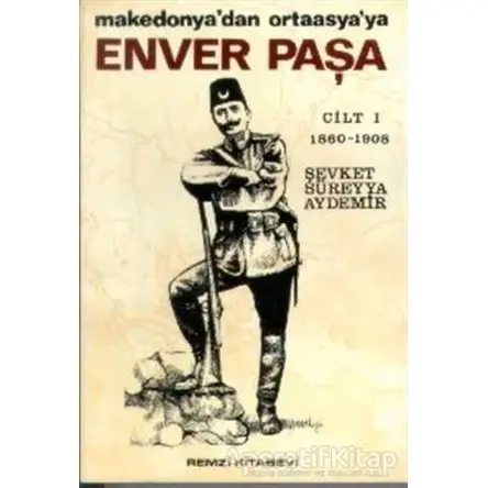 Enver Paşa Cilt: 1 1860-1908 Makedonya’dan Ortaasya’ya - Şevket Süreyya Aydemir - Remzi Kitabevi