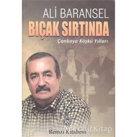 Bıçak Sırtında Çankaya Köşkü Yılları - Ali Baransel - Remzi Kitabevi