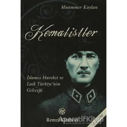 Kemalistler İslamcı Hareket ve Laik Türkiye’nin Geleceği - Muammer Kaylan - Remzi Kitabevi