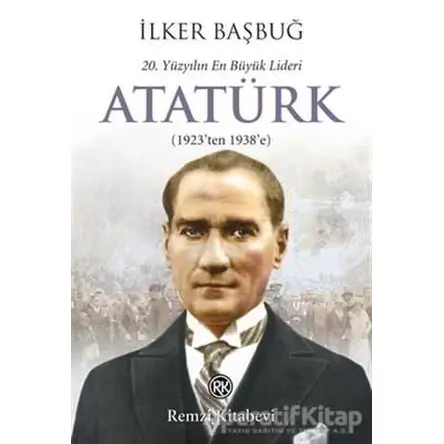 20. Yüzyılın En Büyük Lideri: Atatürk - İlker Başbuğ - Remzi Kitabevi
