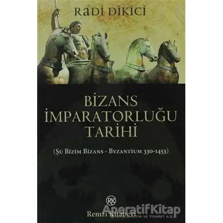 Bizans İmparatorluğu Tarihi - Radi Dikici - Remzi Kitabevi