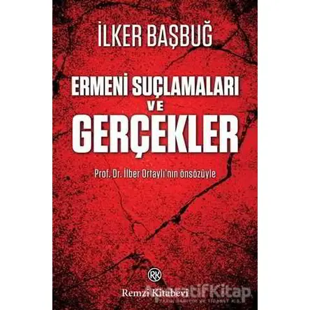 Ermeni Suçlamaları ve Gerçekler - İlker Başbuğ - Remzi Kitabevi