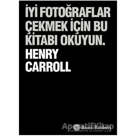İyi Fotoğraflar Çekmek İçin Bu Kitabı Okuyun - Henry Carrol - Remzi Kitabevi