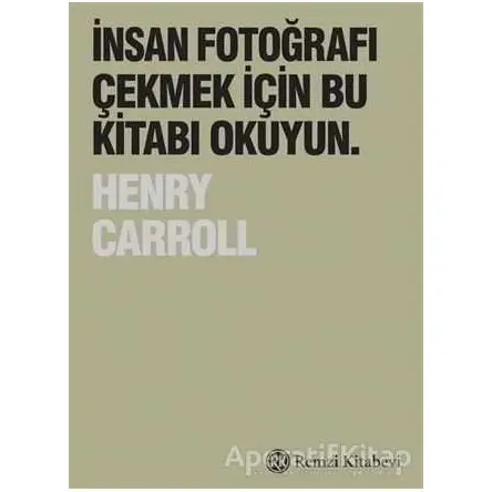 İnsan Fotoğrafı Çekmek İçin Bu Kitabı Okuyun - Henry Carroll - Remzi Kitabevi