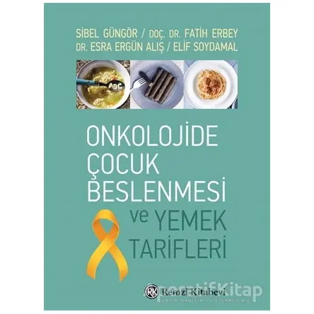 Onkolojide Çocuk Beslenmesi ve Yemek Tarifleri - Sibel Güngör - Remzi Kitabevi