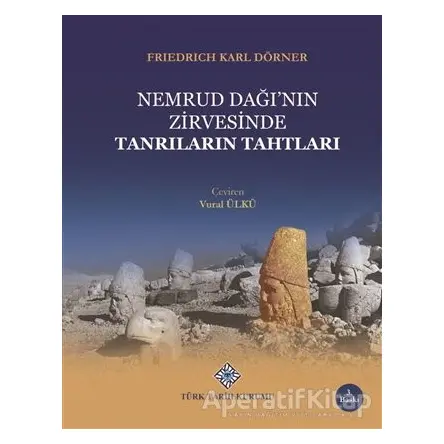 Nemrud Dağının Zirvesinde Tanrıların Tahtları - Friedrich Karl Dörner - Türk Tarih Kurumu Yayınları