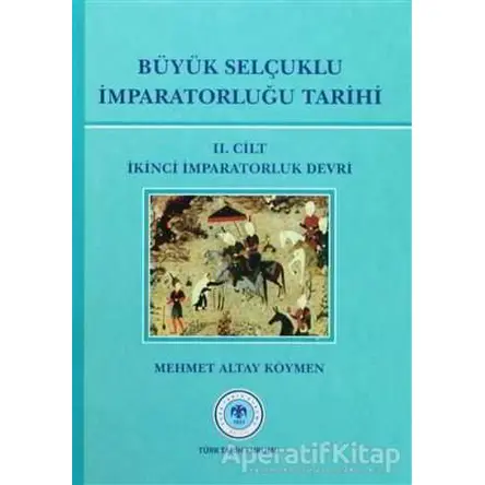 Büyük Selçuklu İmparatorluğu Tarihi Cilt: 2 - Mehmet Altay Köymen - Türk Tarih Kurumu Yayınları