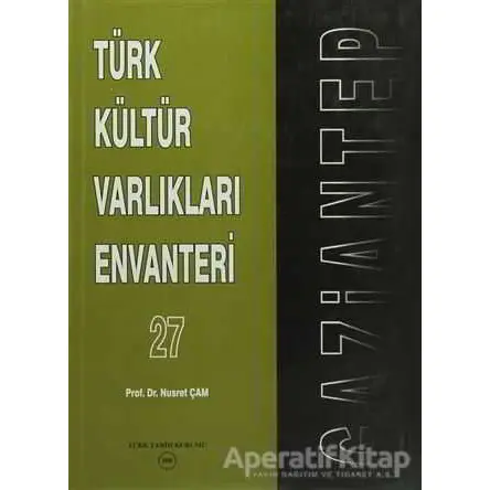 Türk Kültür Varlıkları Envanteri Gaziantep 27 - Nusret Çam - Türk Tarih Kurumu Yayınları