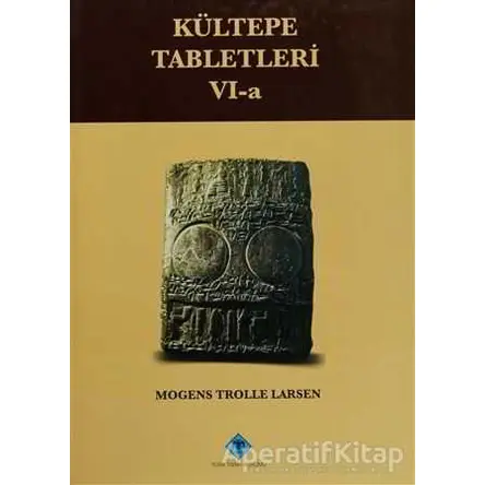 Kültepe Tabletleri 6-a - Mogens Trolle Larsen - Türk Tarih Kurumu Yayınları